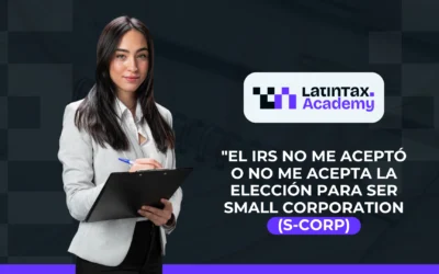 “El IRS no me aceptó o no me acepta la elección para ser Small Corporation (S-Corp)